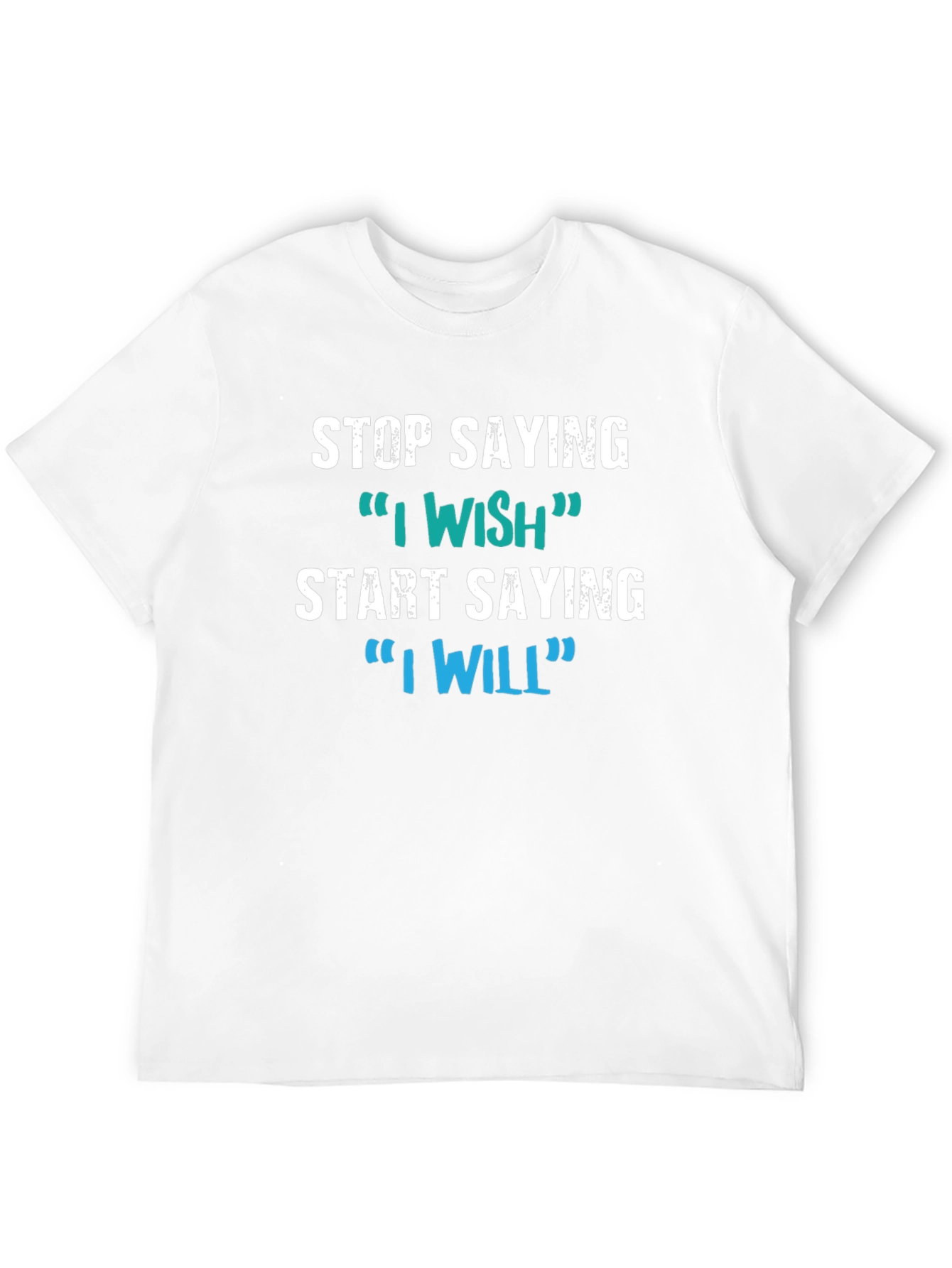Motivational Tee: Stop Saying I Wish Say I Will
