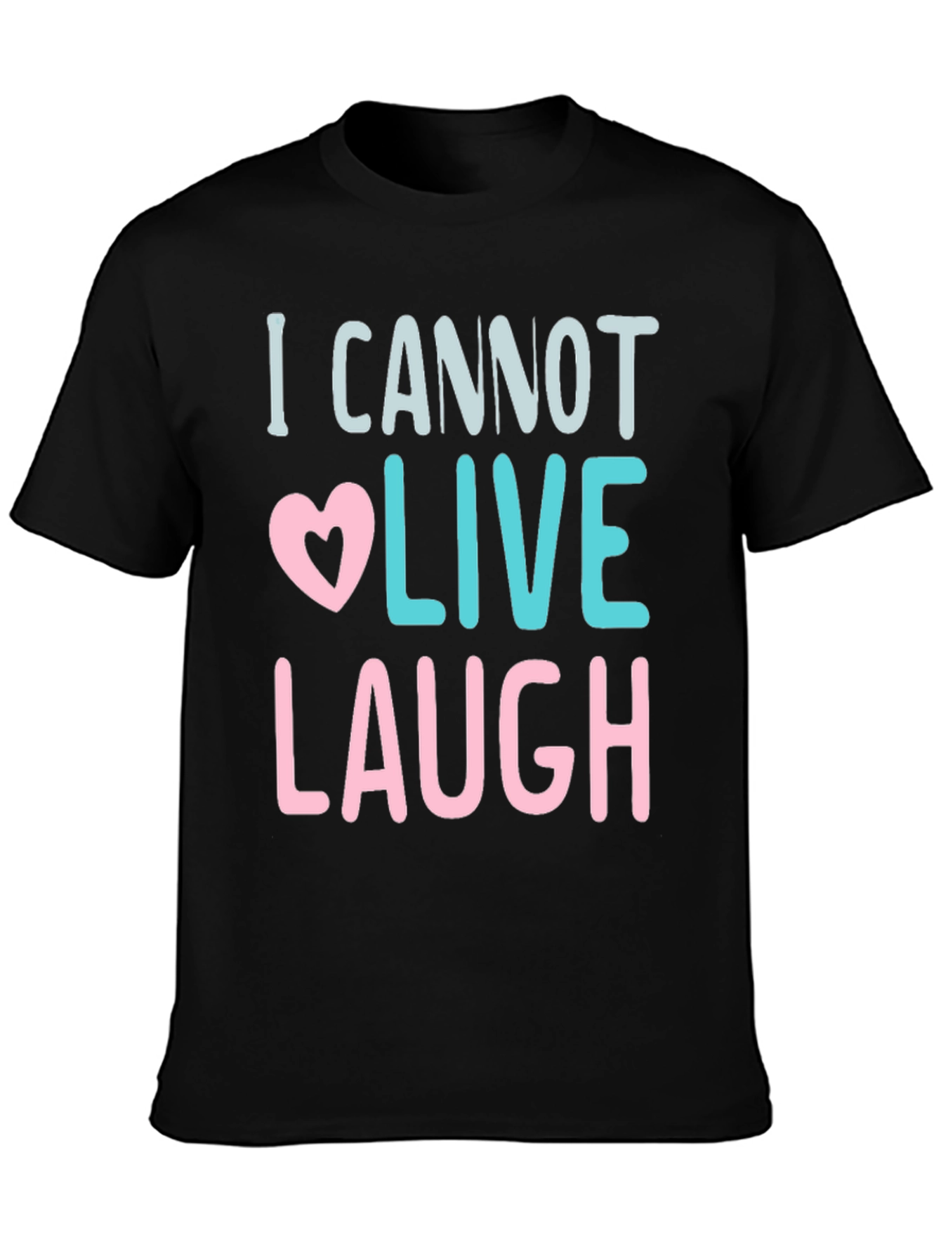 I Cannot Live Laugh Graphic Tee - Black