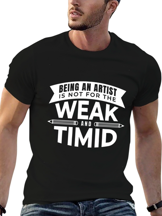 Artist T-Shirt - Being An Artist is Not for the Weak and Timid