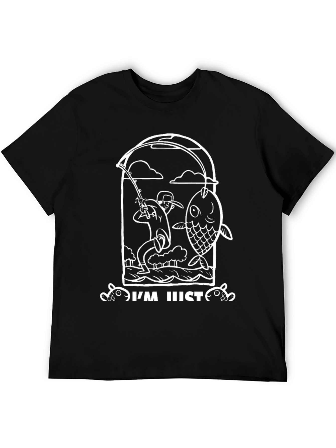 Fishing T-Shirt - Im Just Here To Catch Fish