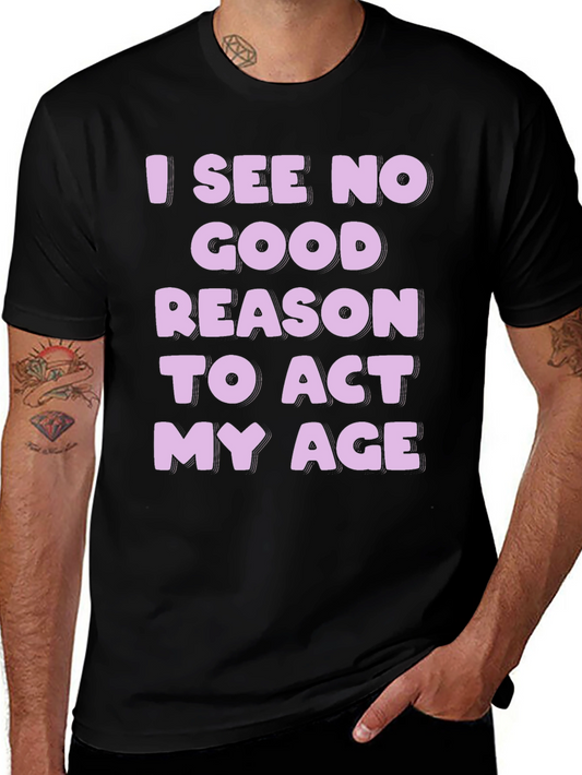 Funny I See No Good Reason To Act My Age T-Shirt