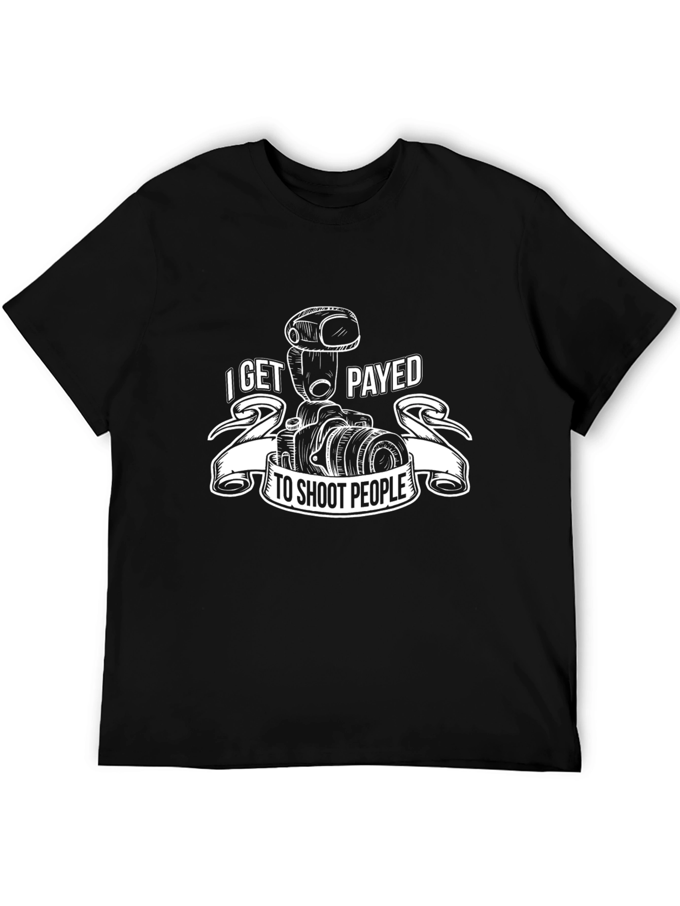Photographer T-Shirt: I Get Payed to Shoot People