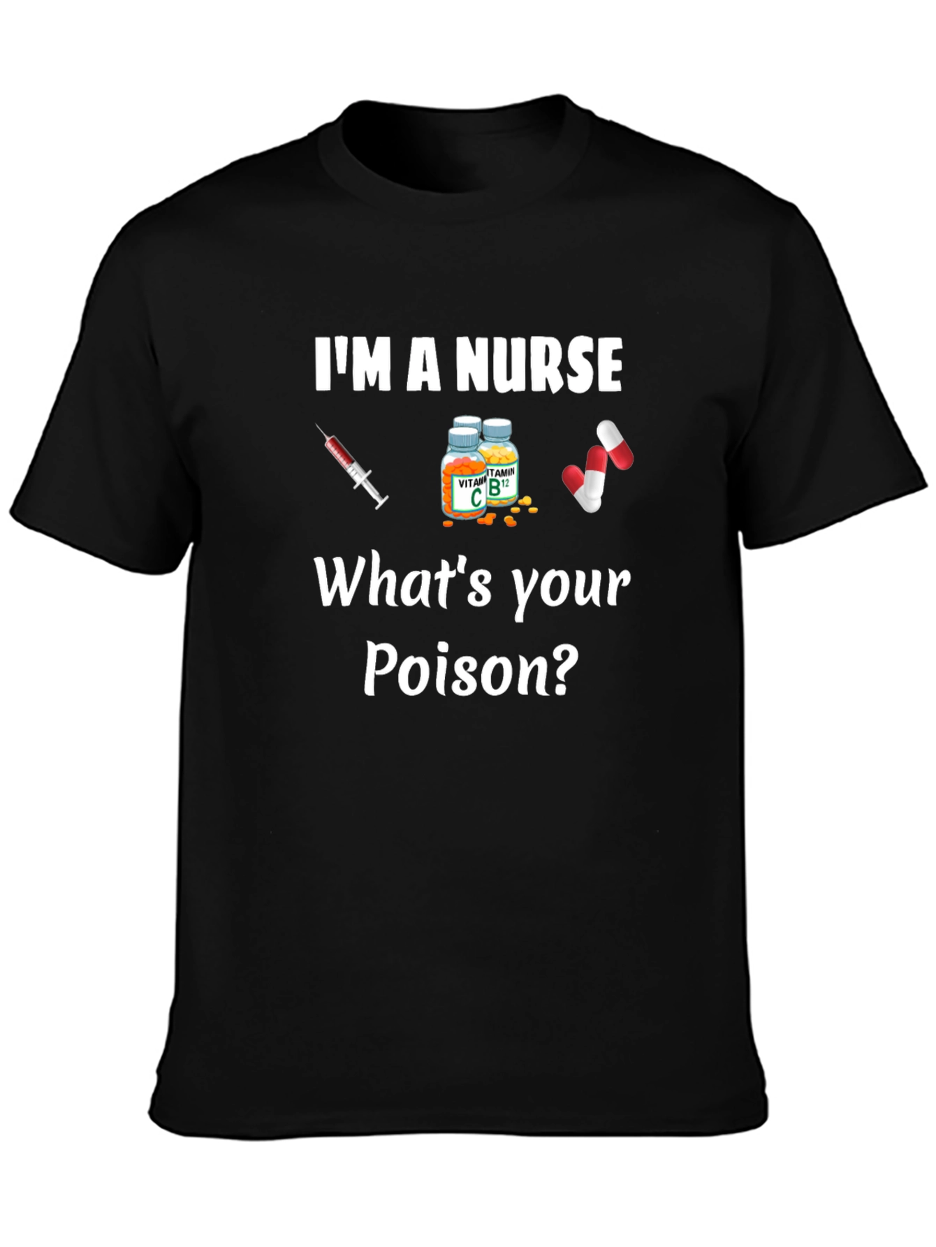 Im A Nurse Whats Your Poison T-Shirt