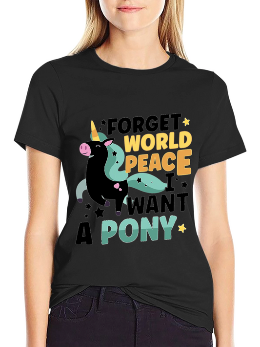 Forget World Peace I Want A Pony Funny Unicorn T-Shirt
