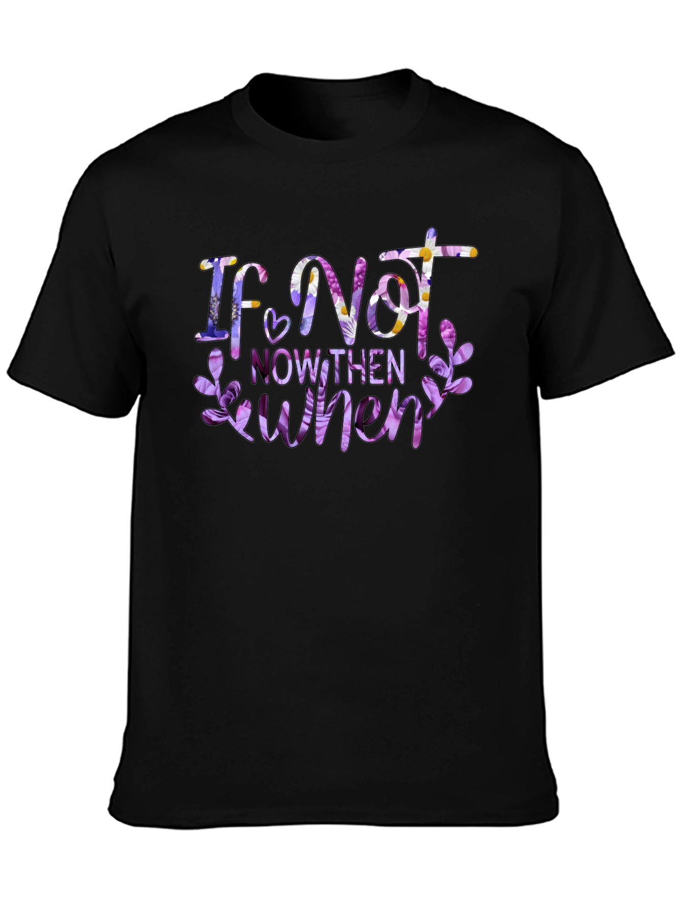 Floral If Not Now Then When Black T-Shirt