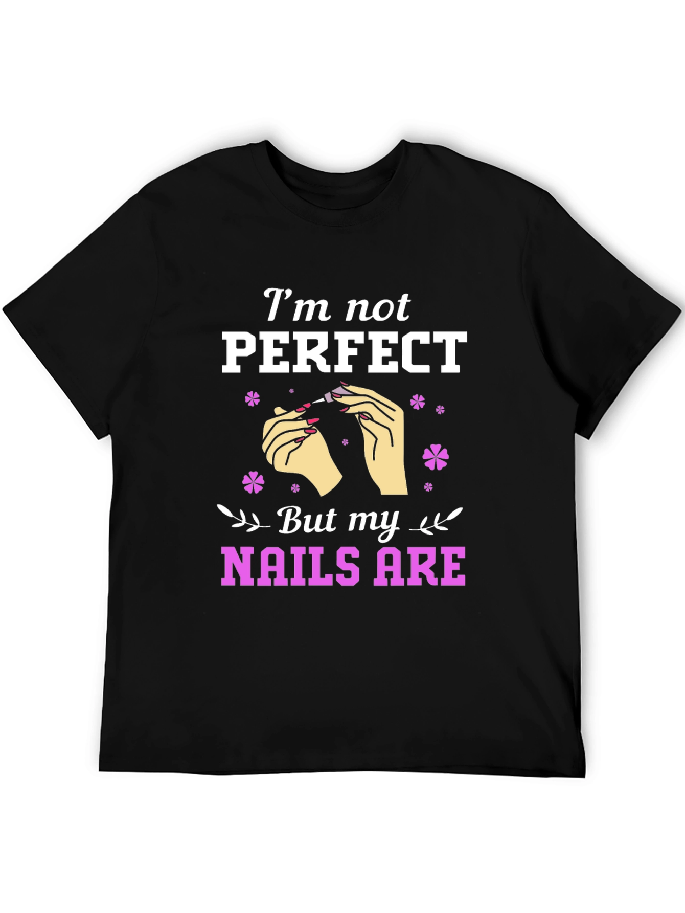 Im Not Perfect But My Nails Are Graphic T-Shirt
