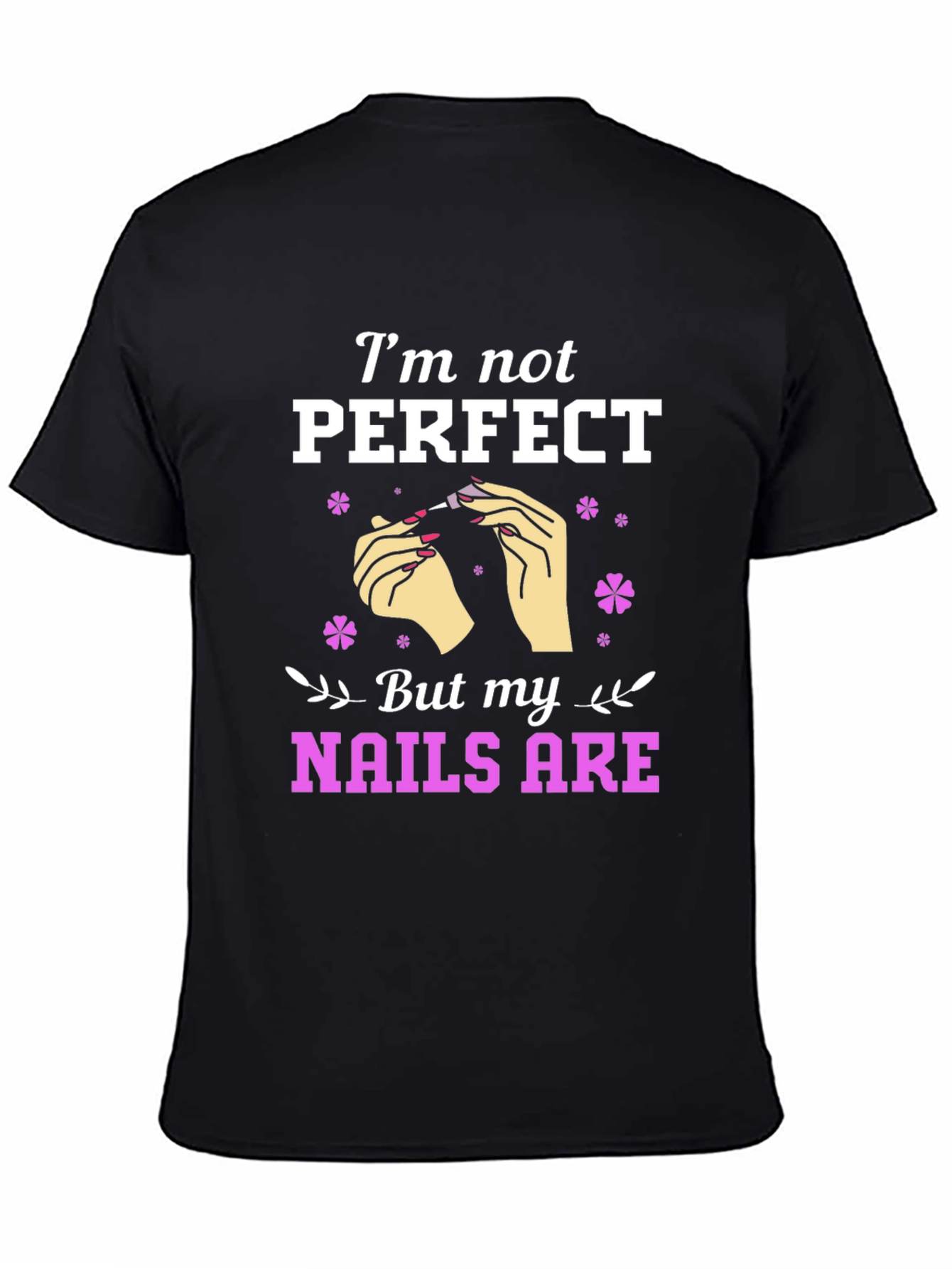 Im Not Perfect But My Nails Are Graphic T-Shirt