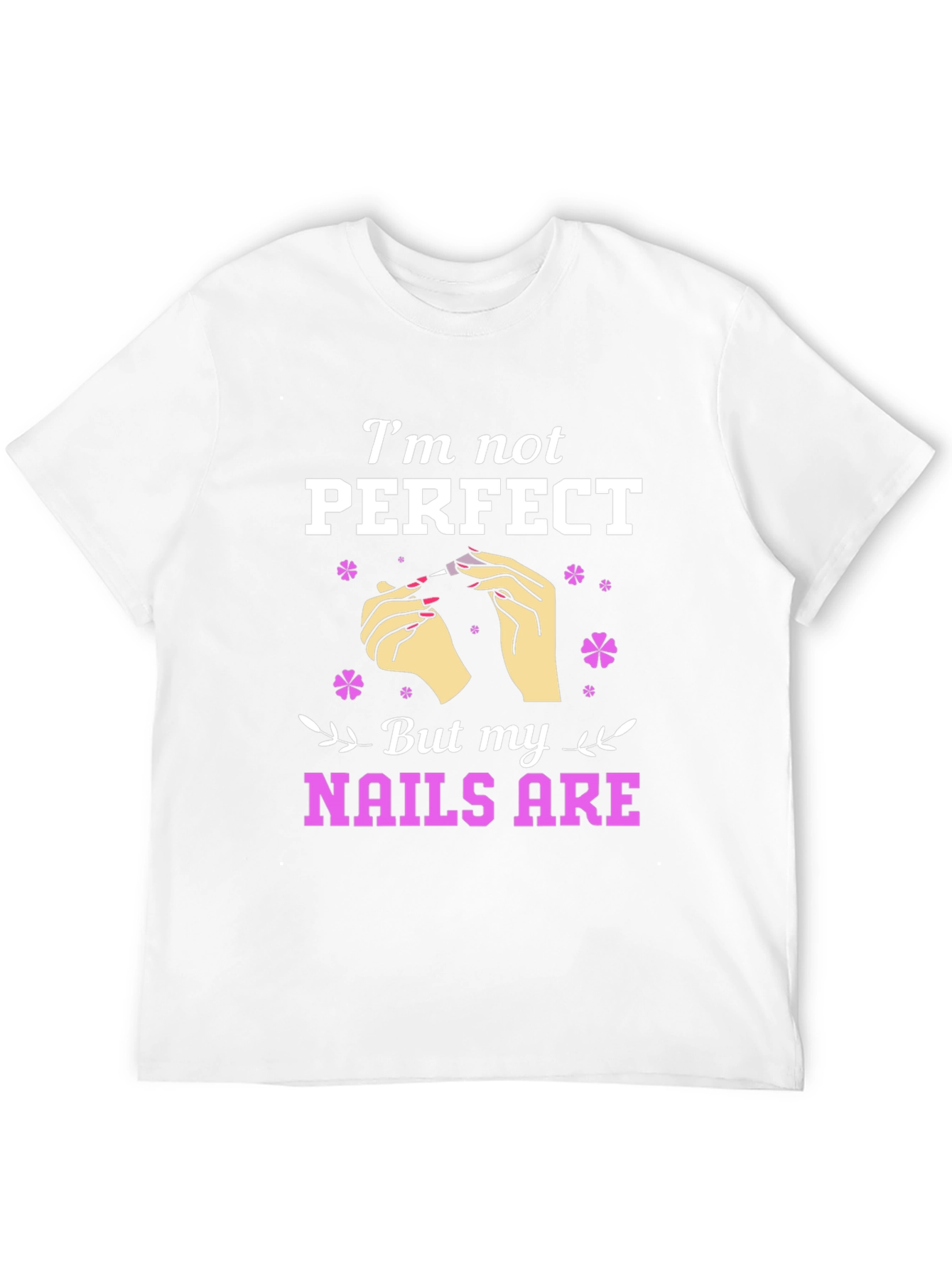 Im Not Perfect But My Nails Are Graphic T-Shirt