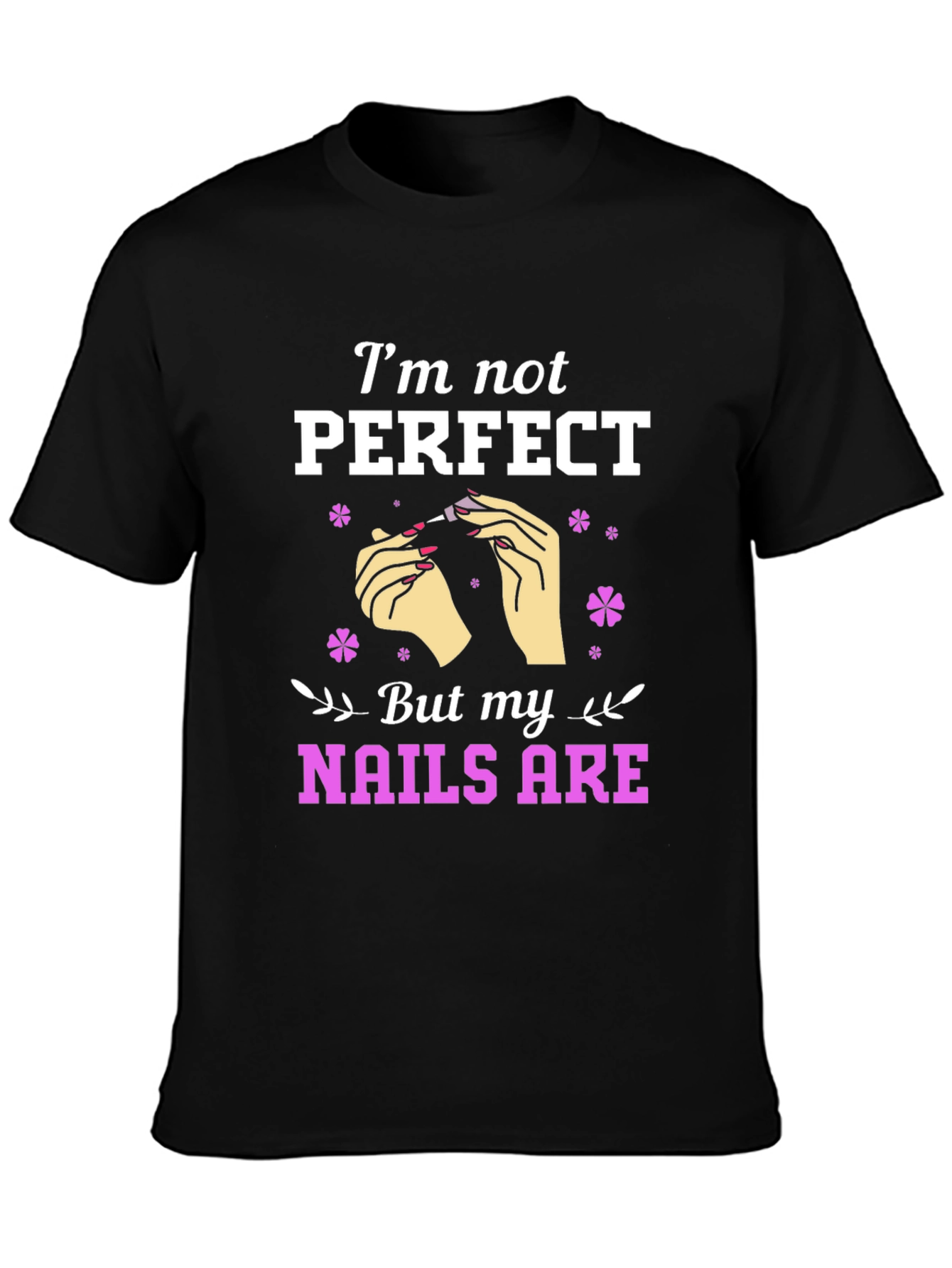 Im Not Perfect But My Nails Are Graphic T-Shirt