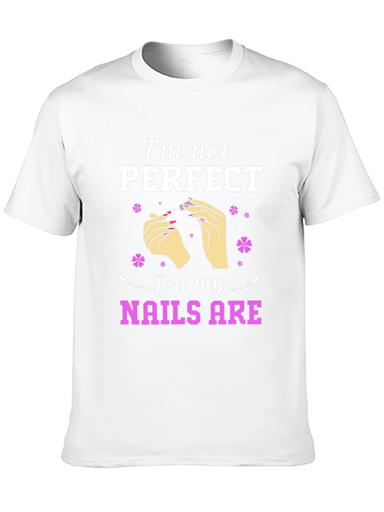 Im Not Perfect But My Nails Are Graphic T-Shirt