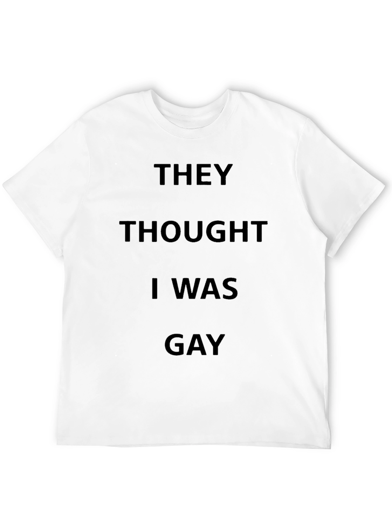 They Thought I Was Gay T-Shirt