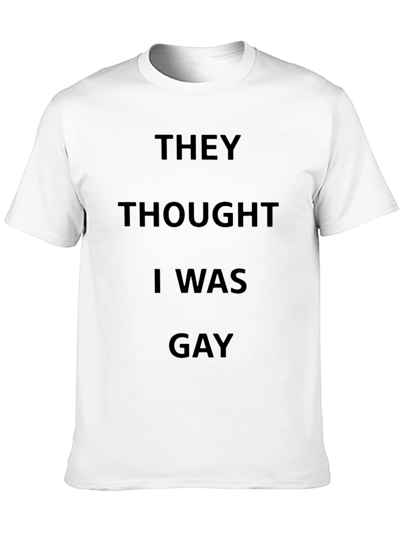 They Thought I Was Gay T-Shirt
