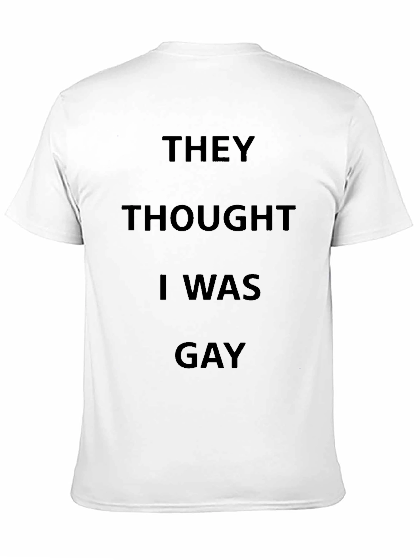 They Thought I Was Gay T-Shirt