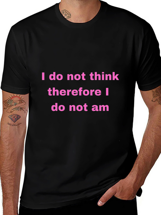 Funny Philosophy Tee: I Do Not Think Therefore I Do Not Am