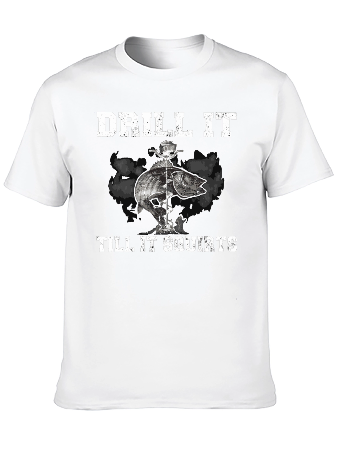 Drill It Till It Squirts Fishing T-Shirt