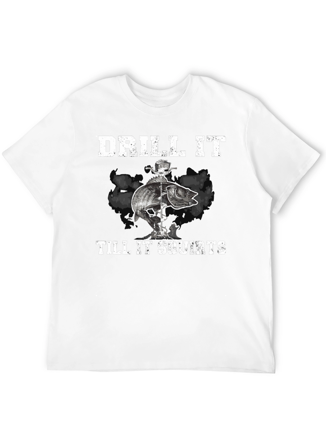 Drill It Till It Squirts Fishing T-Shirt