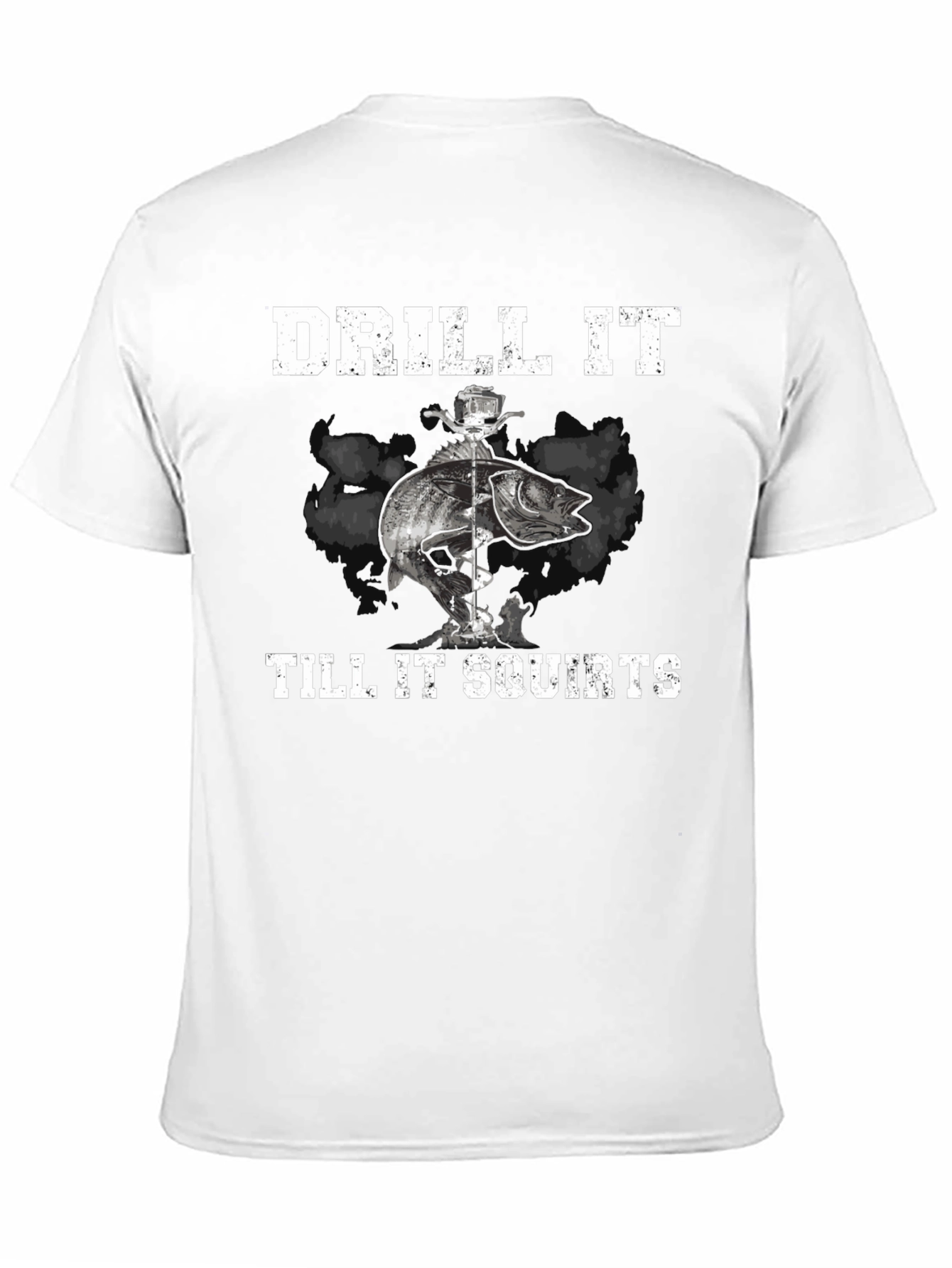 Drill It Till It Squirts Fishing T-Shirt