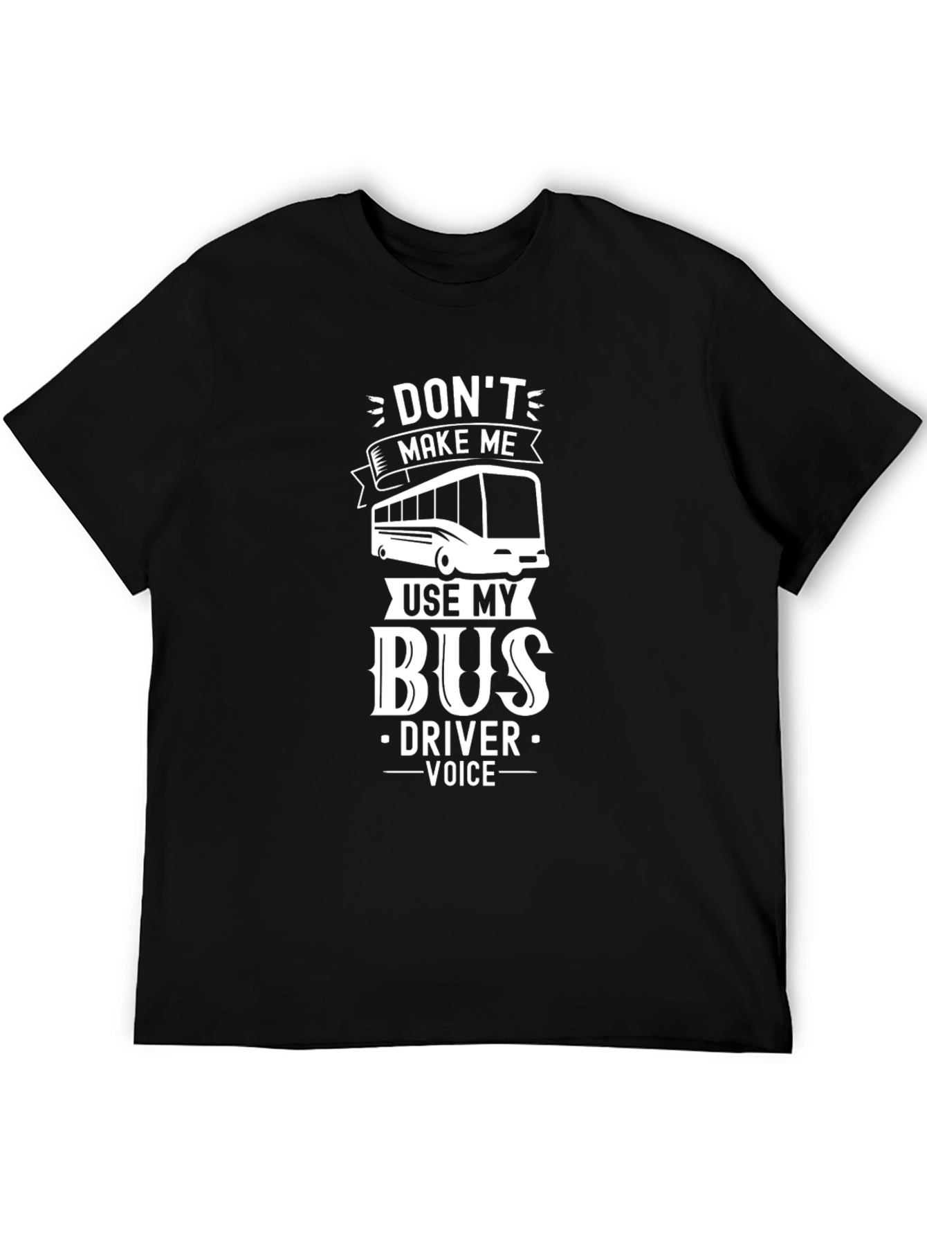 Dont Make Me Use My Bus Driver Voice T-Shirt