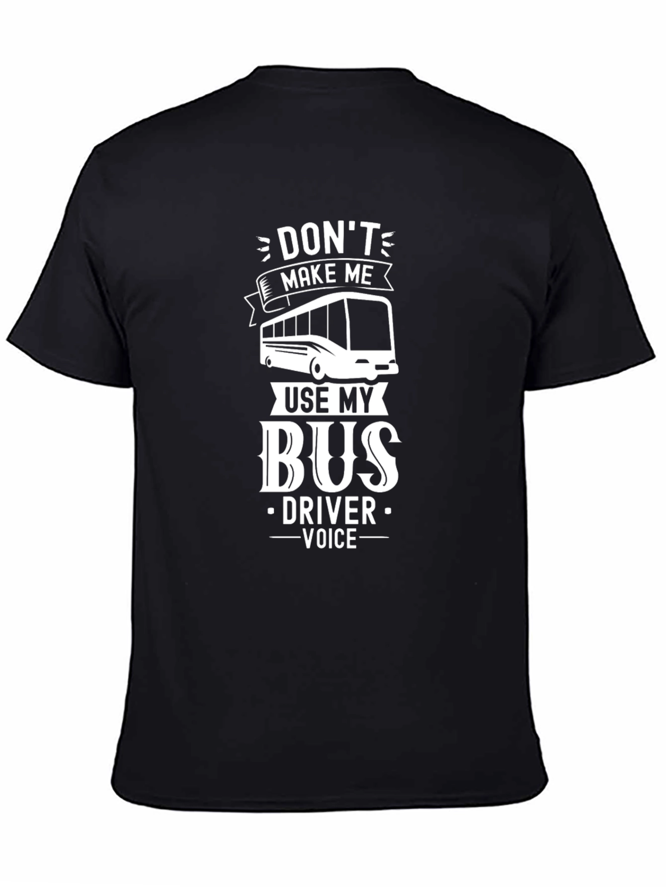 Dont Make Me Use My Bus Driver Voice T-Shirt