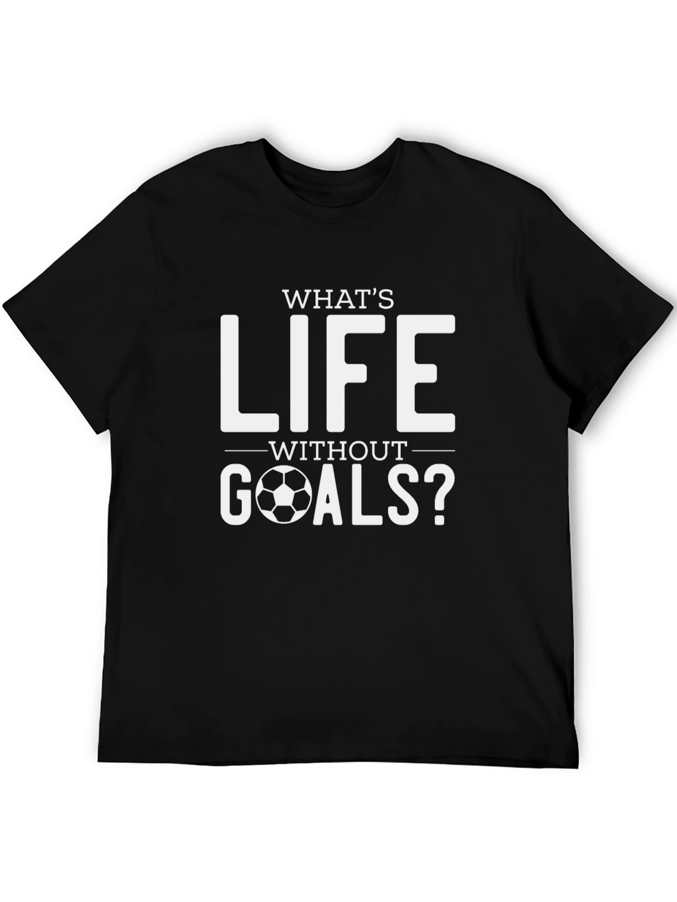 Whats Life Without Goals? Soccer T-Shirt
