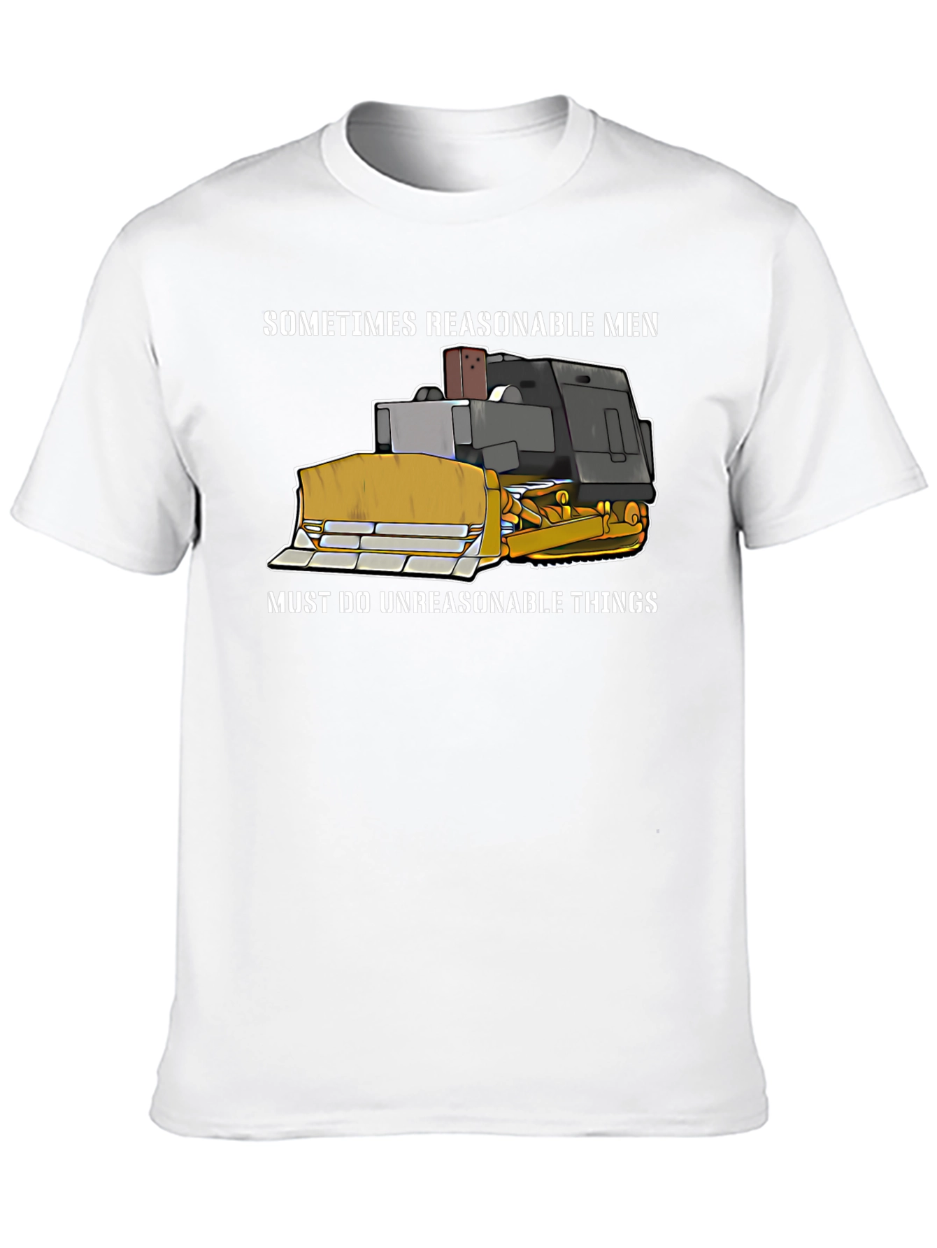 Reasonable Men T-Shirt - Bulldozer Design