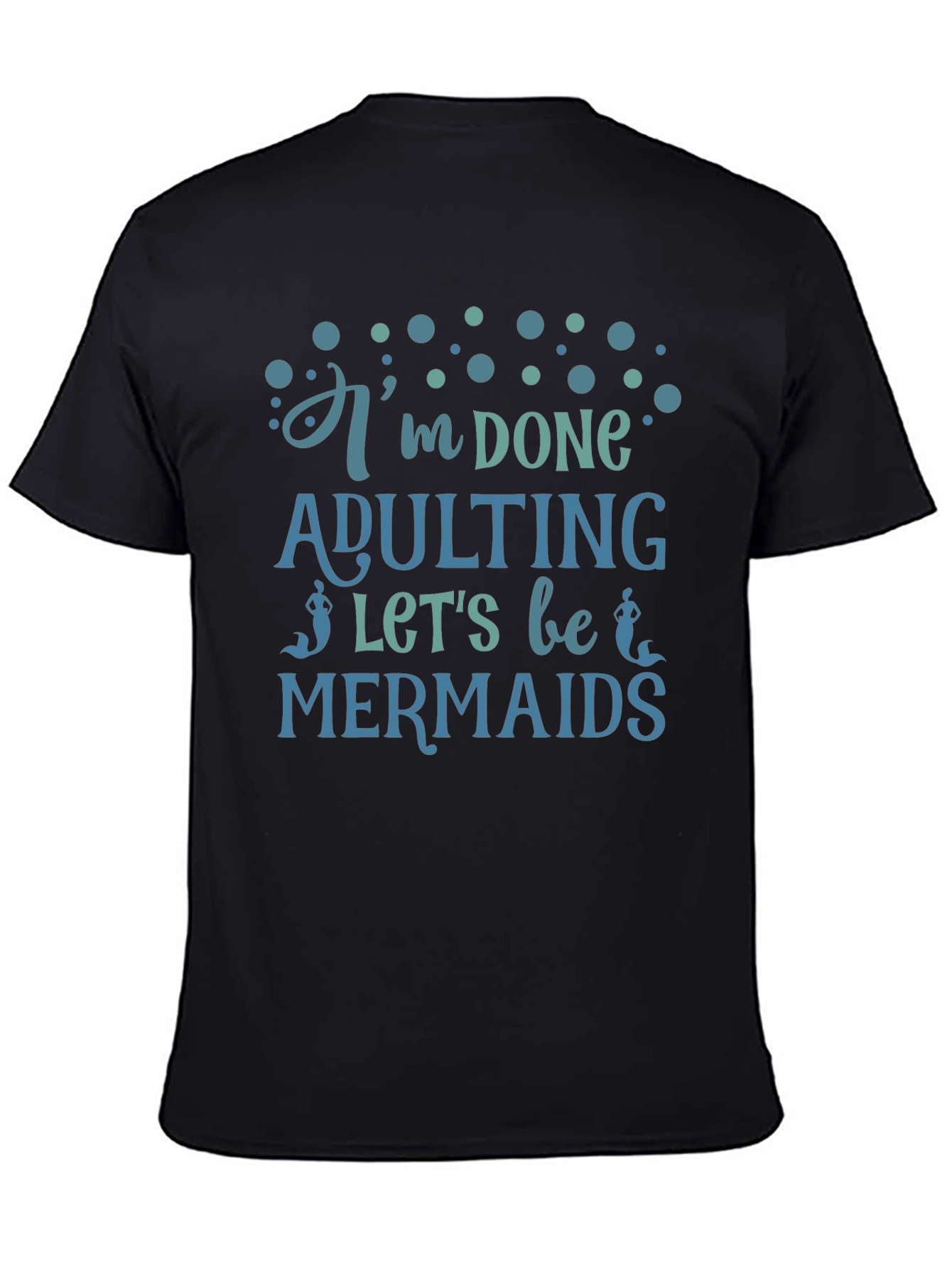 Im Done Adulting Lets Be Mermaids Black T-Shirt