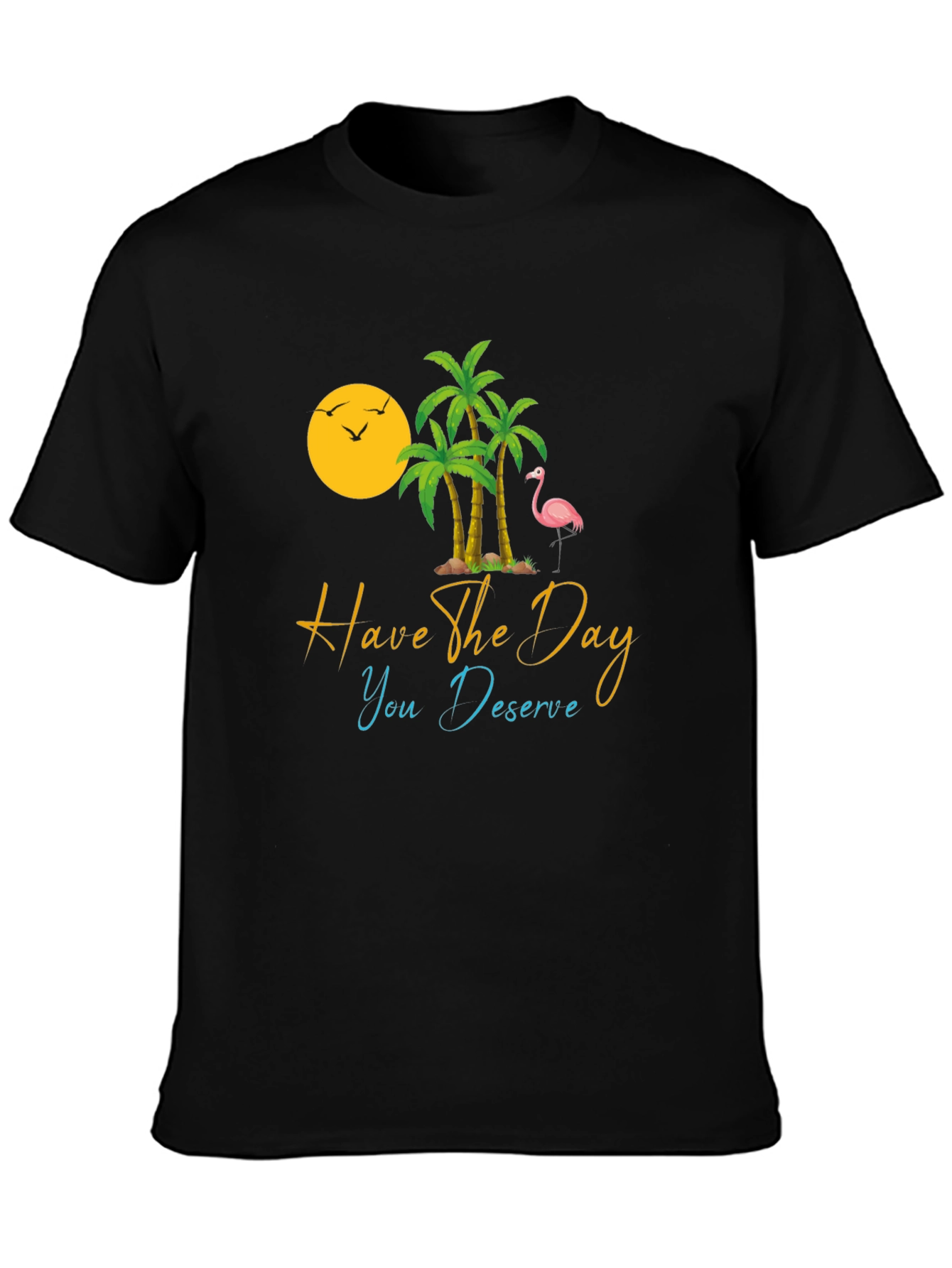 Tropical T-Shirt: Have the Day You Deserve