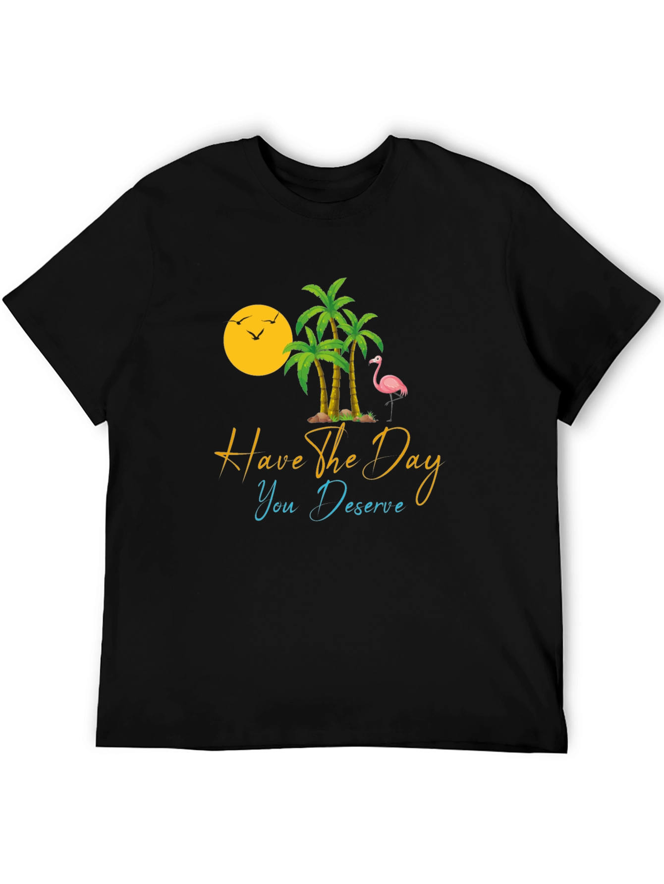 Tropical T-Shirt: Have the Day You Deserve