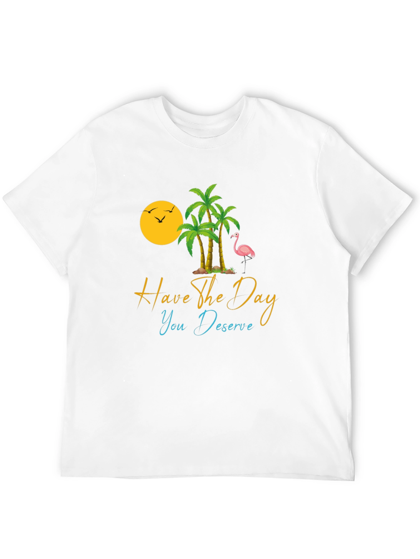 Tropical T-Shirt: Have the Day You Deserve