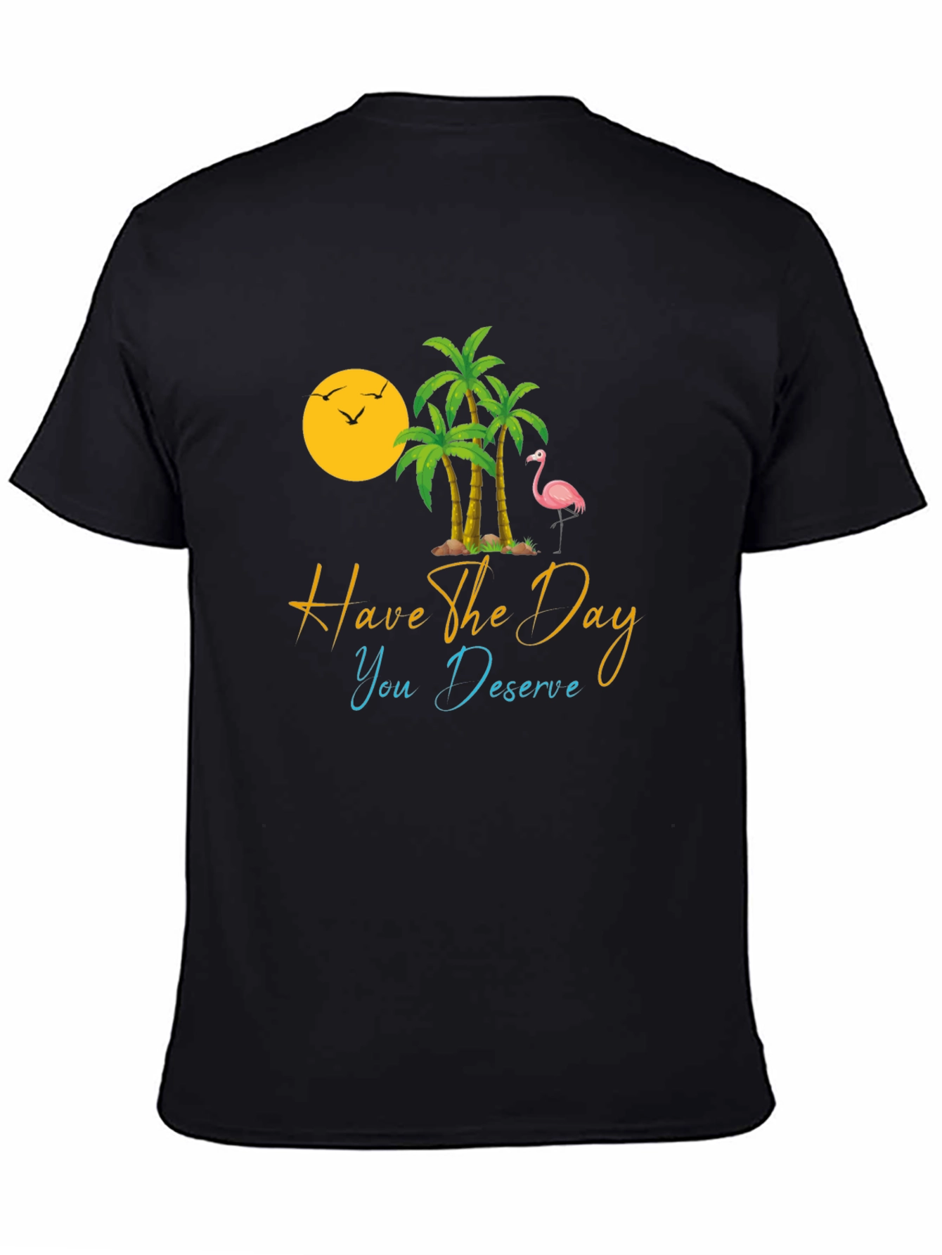 Tropical T-Shirt: Have the Day You Deserve