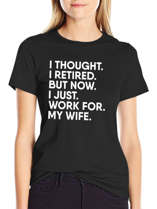 Funny Retired T-Shirt - I Work For My Wife