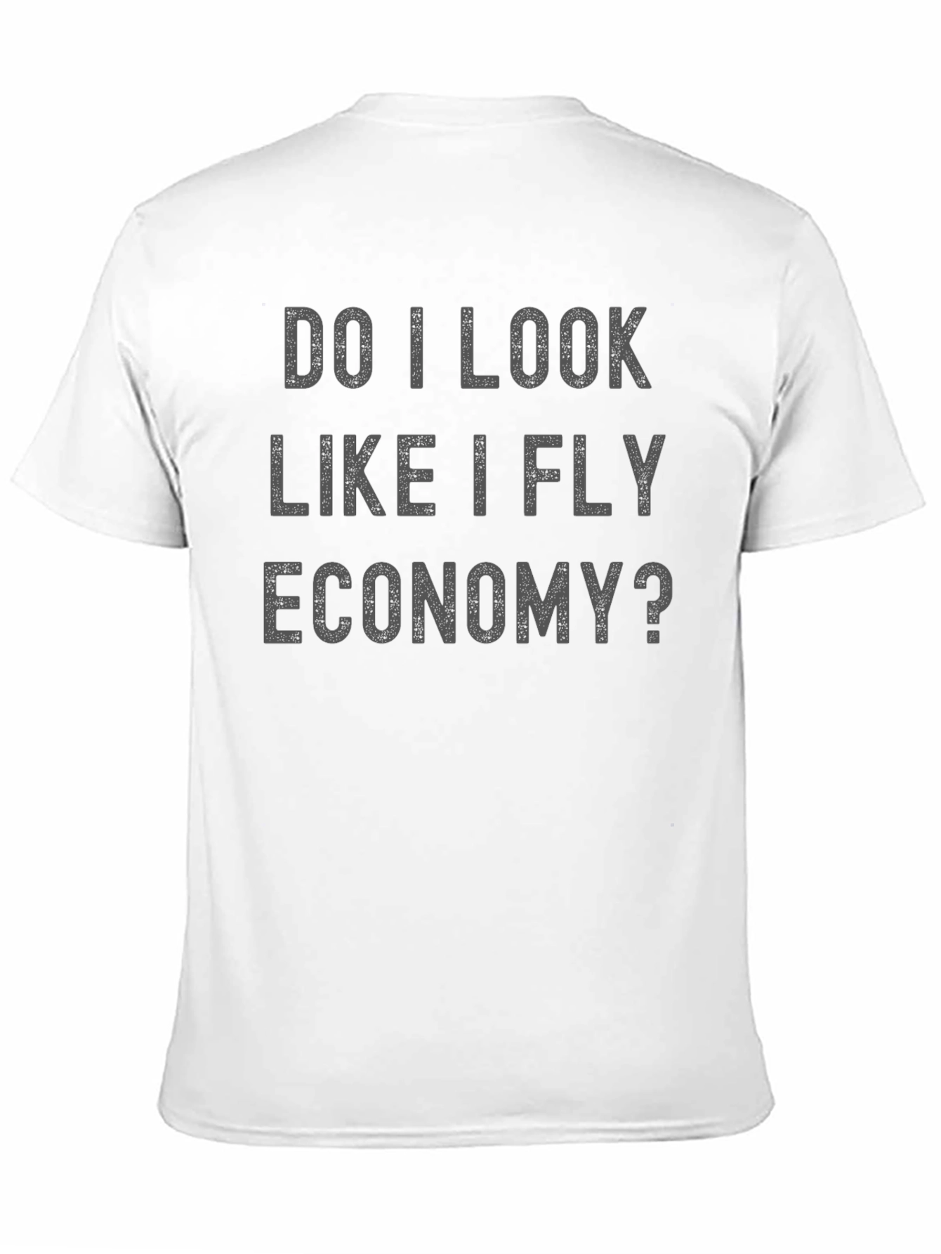 Do I Look Like I Fly Economy Funny T-Shirt