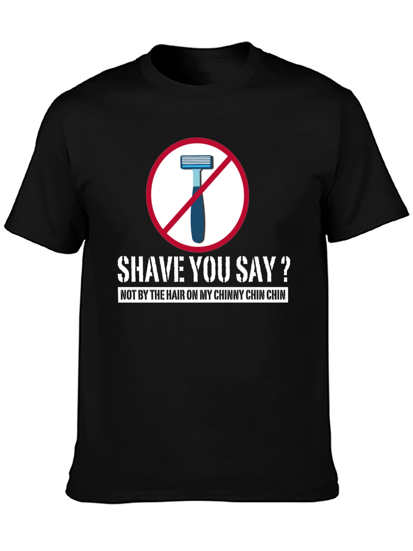 Shave You Say? T-Shirt - Chinny Chin Chin