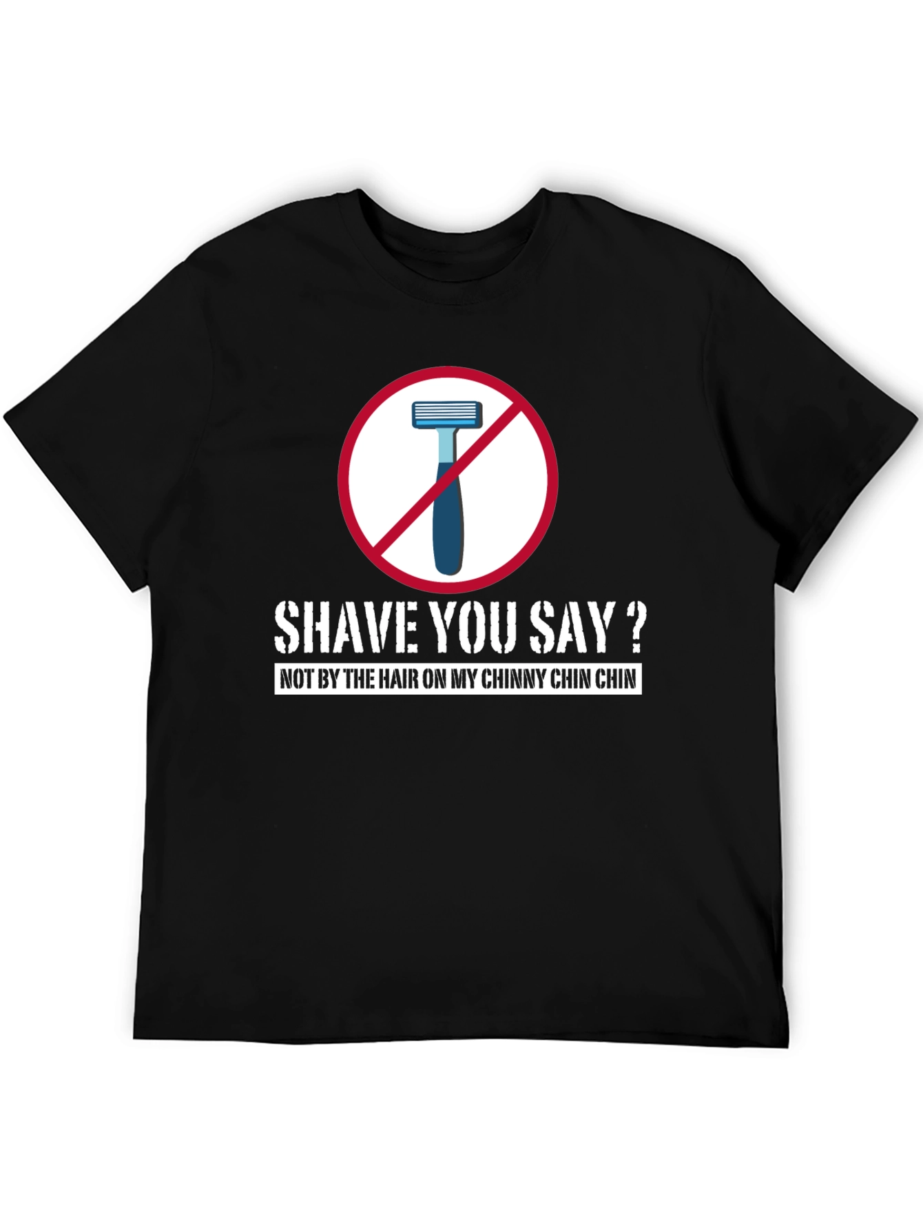 Shave You Say? T-Shirt - Chinny Chin Chin