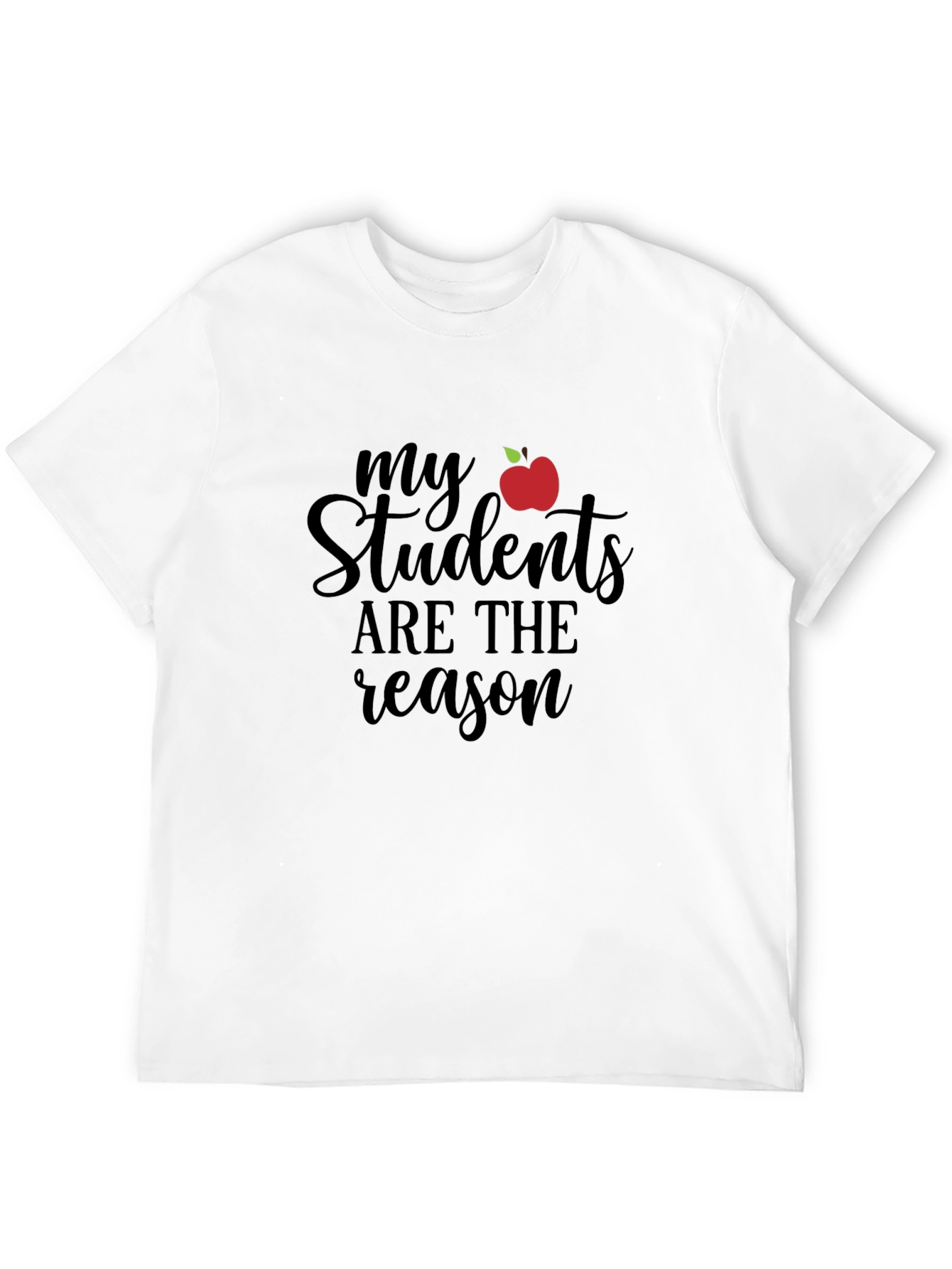 Teacher T-Shirt: My Students Are The Reason
