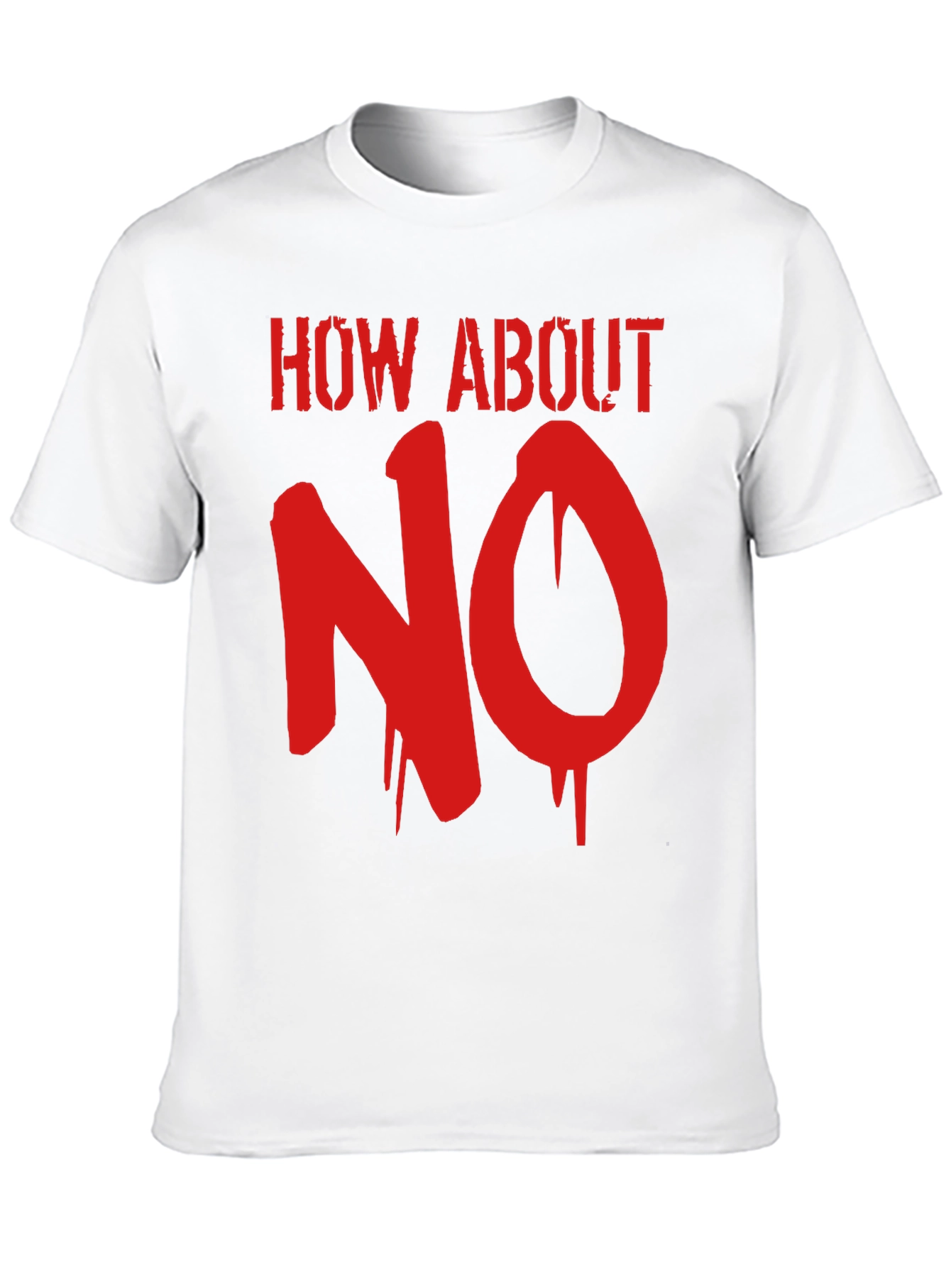 How About No Graphic Tee - Bold Slogan T-Shirt