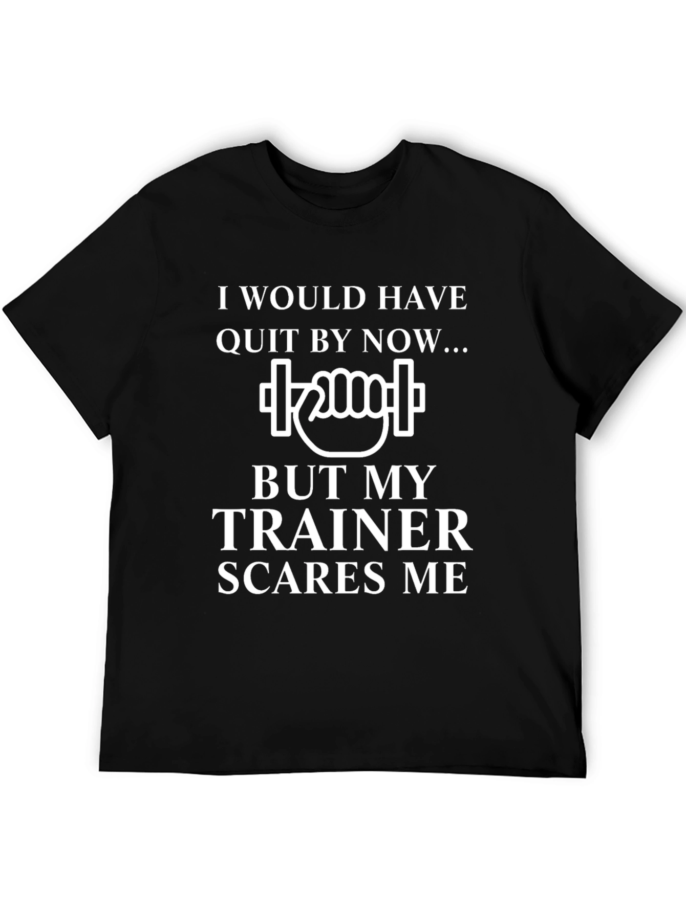 Funny Trainer T-Shirt: I Would Have Quit By Now