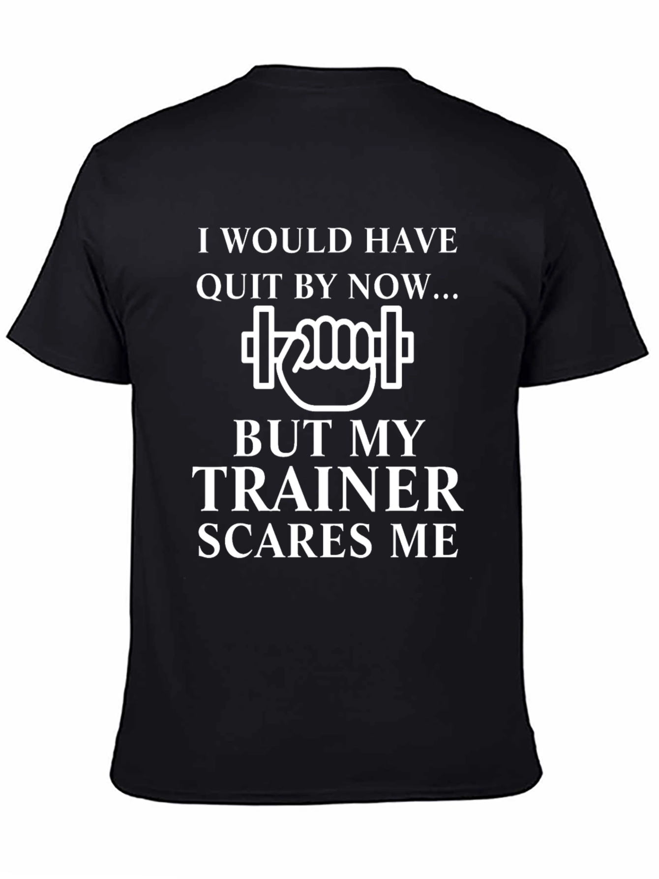 Funny Trainer T-Shirt: I Would Have Quit By Now