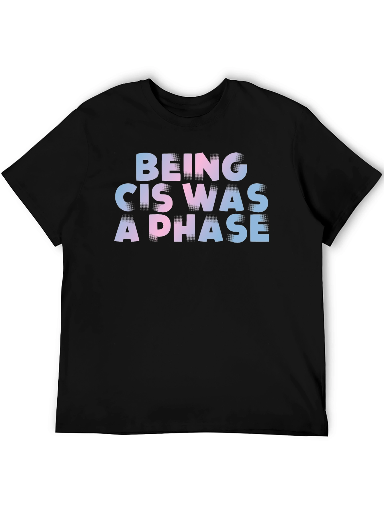 Being Cis Was A Phase T-Shirt