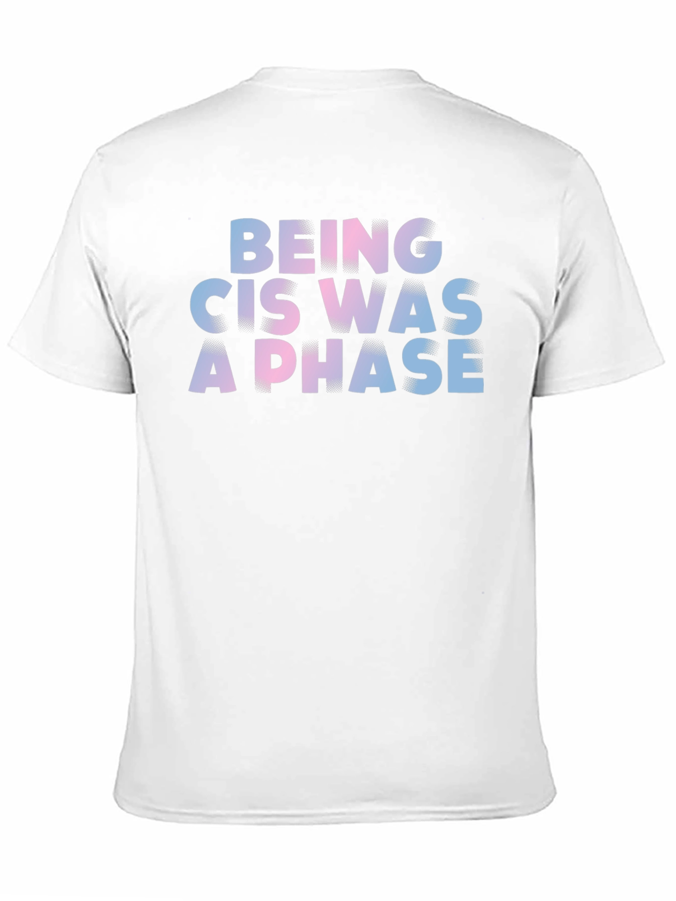Being Cis Was A Phase T-Shirt