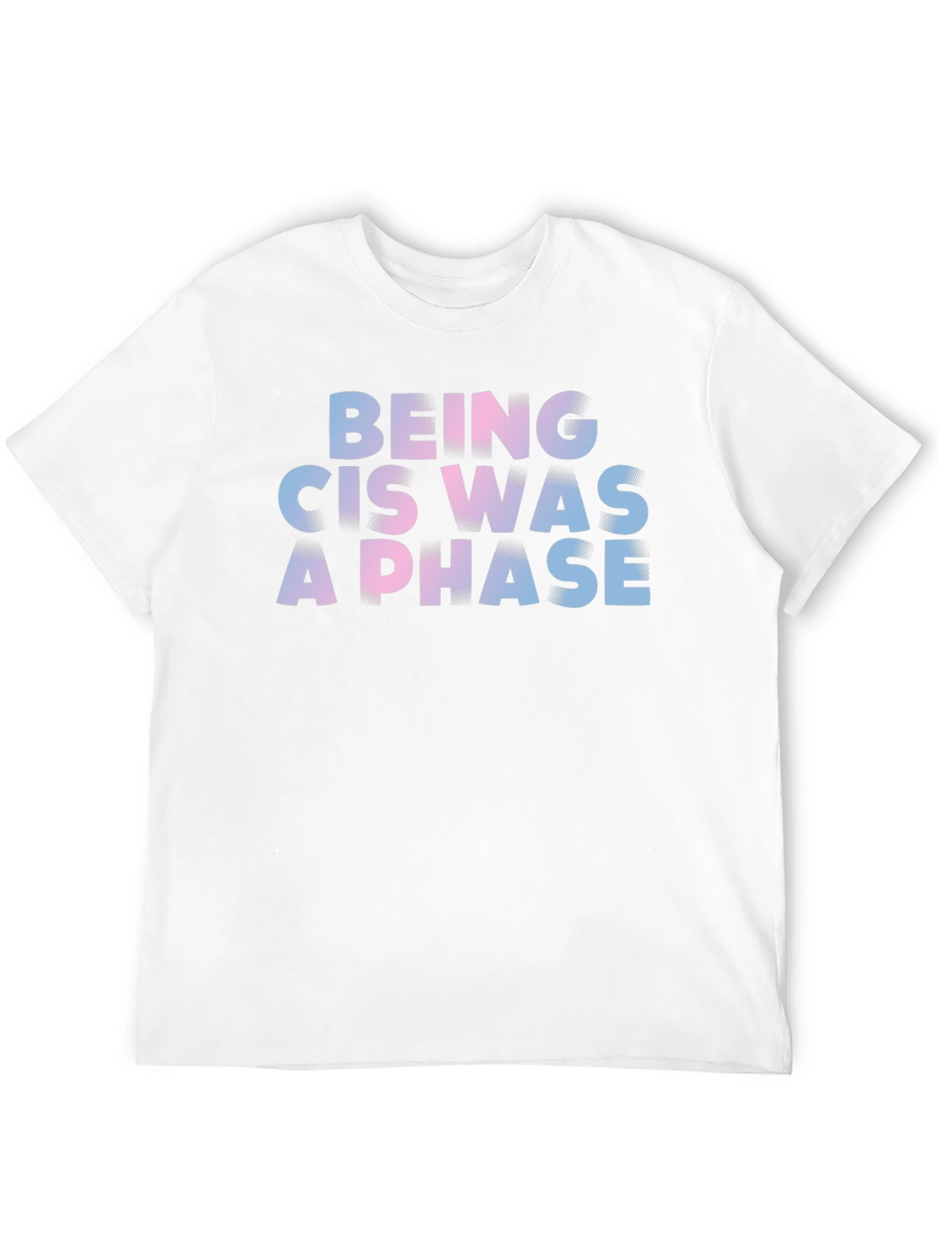 Being Cis Was A Phase T-Shirt