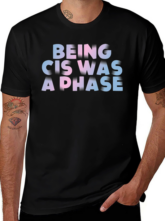Being Cis Was A Phase T-Shirt