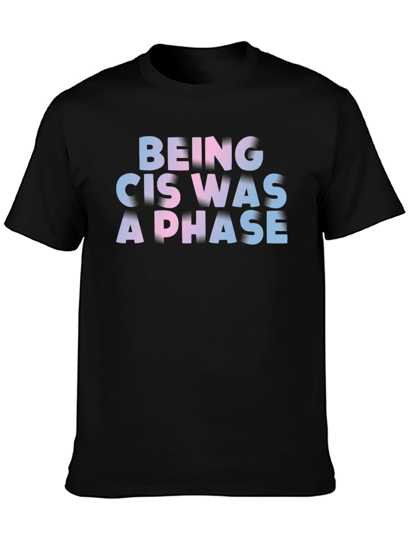 Being Cis Was A Phase T-Shirt