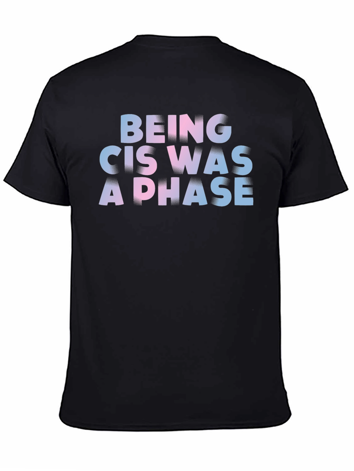 Being Cis Was A Phase T-Shirt