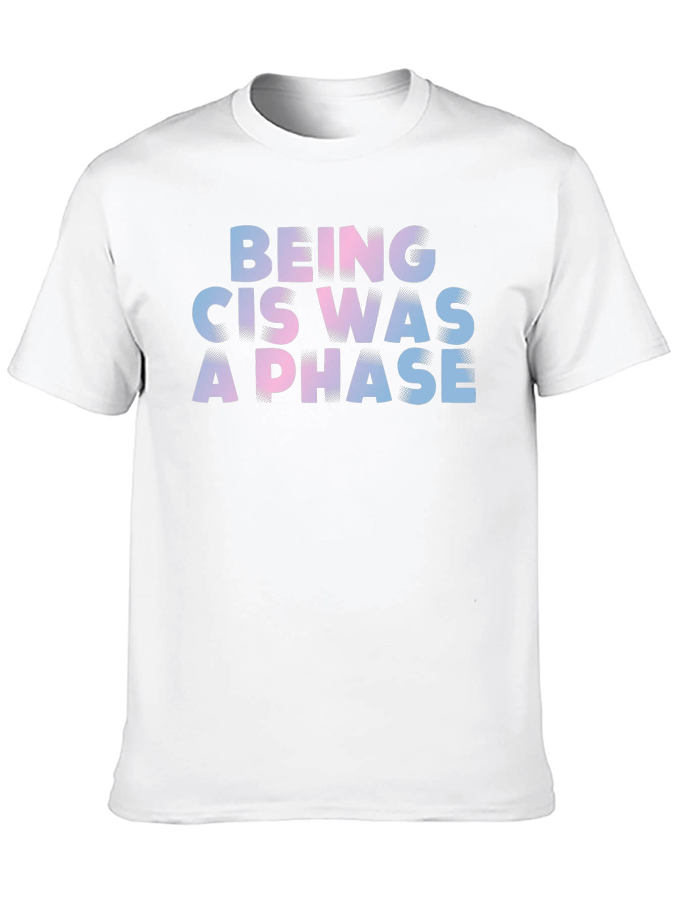 Being Cis Was A Phase T-Shirt