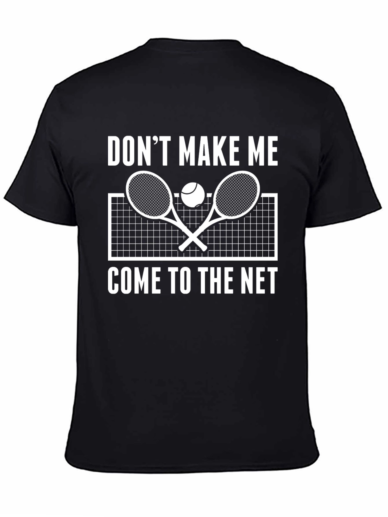 Dont Make Me Come to the Net Tennis T-Shirt