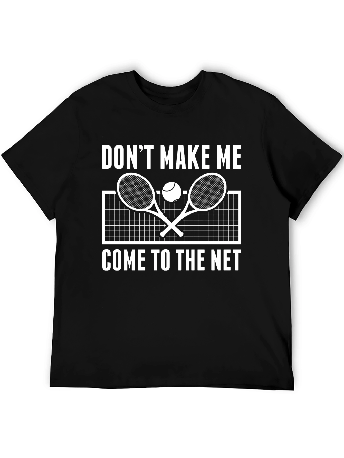 Dont Make Me Come to the Net Tennis T-Shirt
