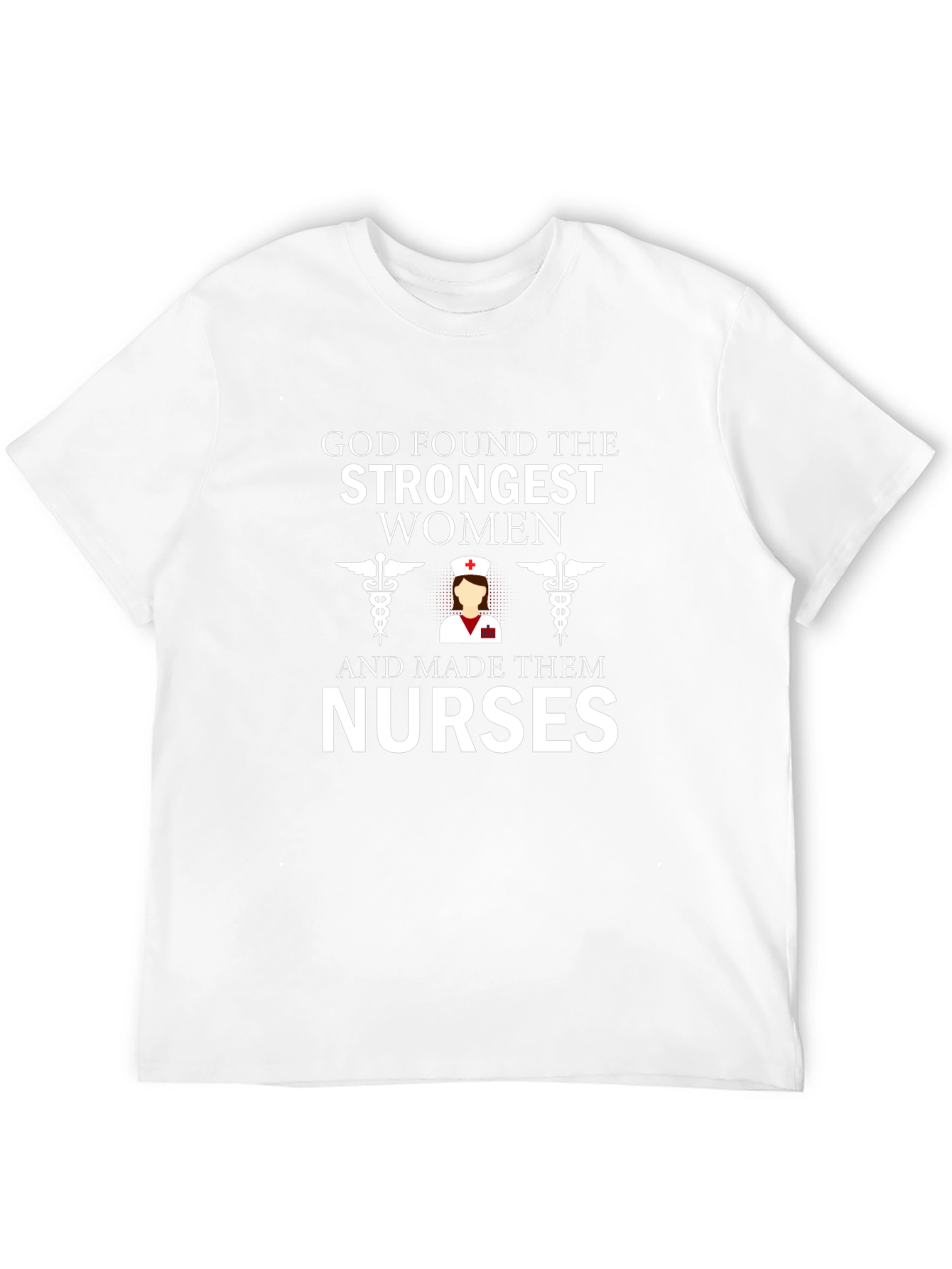God Found The Strongest Women - Nurse T-Shirt