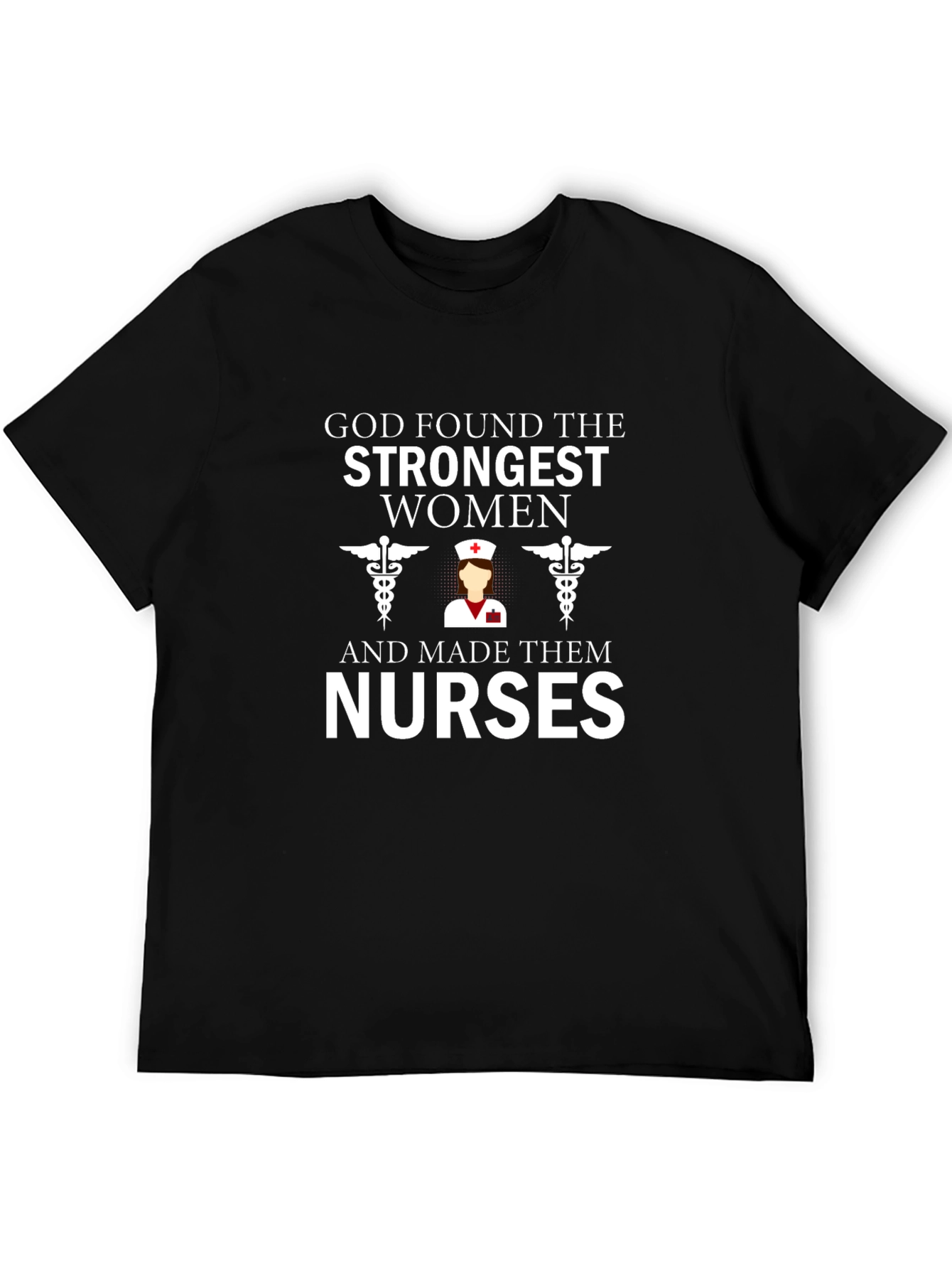 God Found The Strongest Women - Nurse T-Shirt