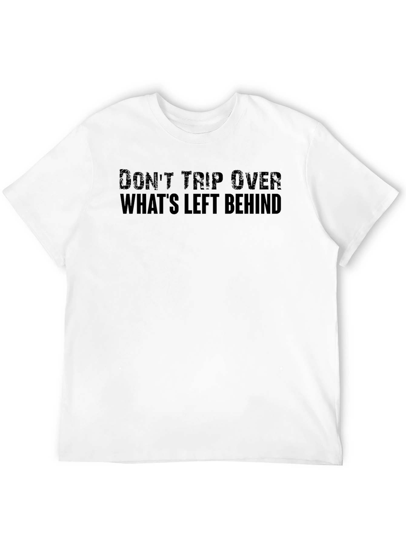 Dont Trip Over Whats Left Behind Black T-Shirt